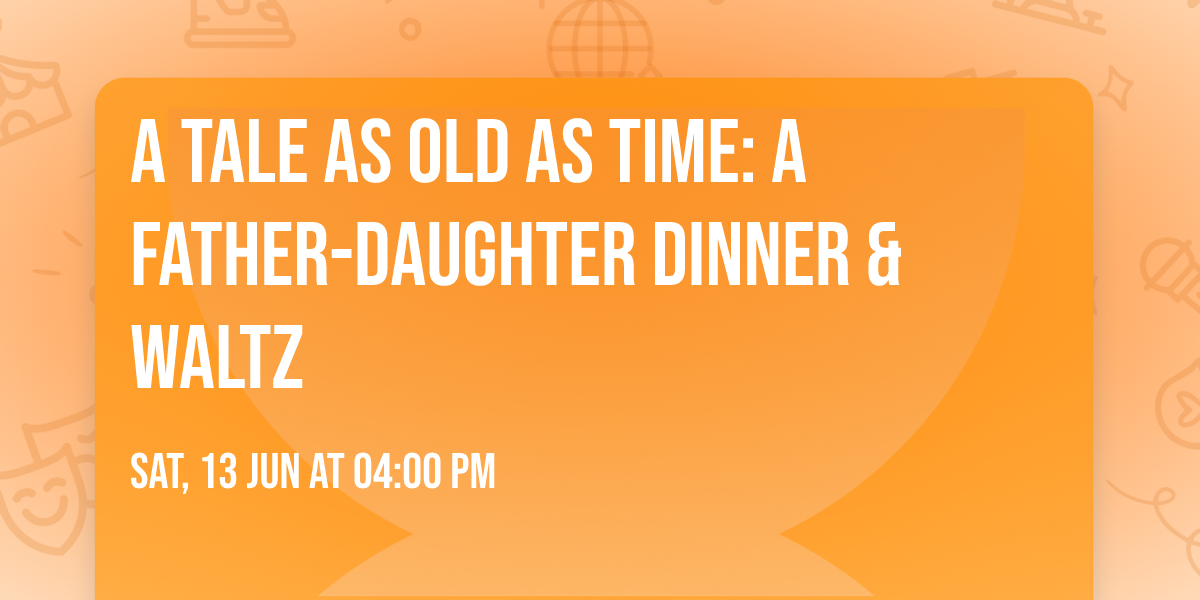 A Tale as Old as Time: A Father-Daughter Dinner & Waltz