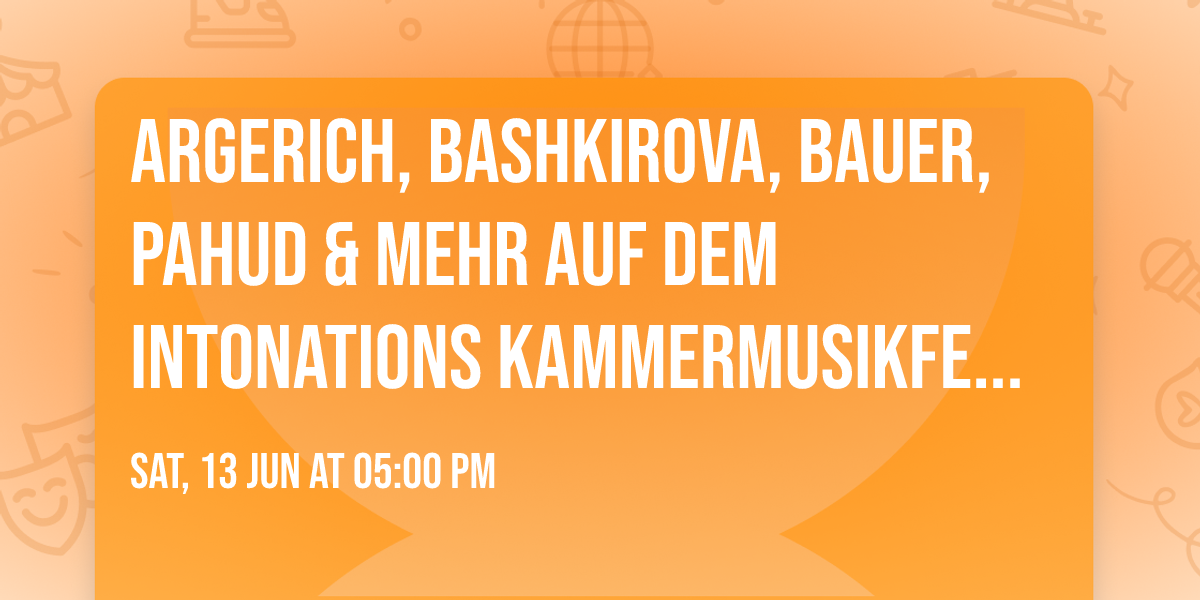 Argerich, Bashkirova, Bauer, Pahud & mehr auf dem Intonations Kammermusikfestival