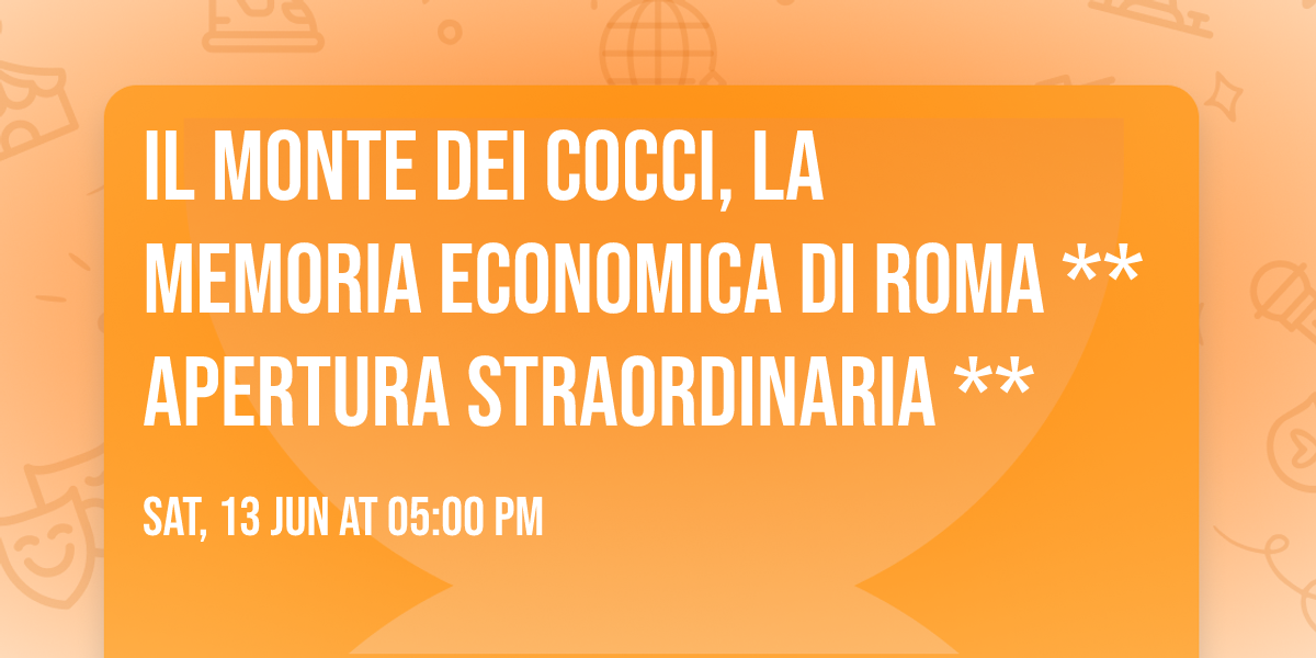 Il Monte dei Cocci, la memoria economica di Roma ** Apertura Straordinaria **