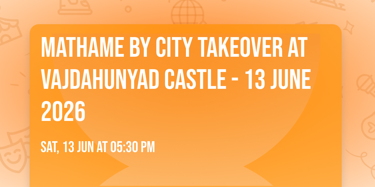 Mathame by City Takeover at Vajdahunyad Castle - 13 June 2026