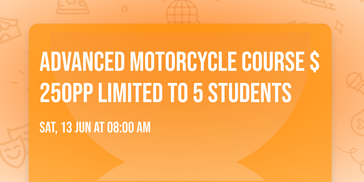Advanced Motorcycle Course $250pp Limited to 5 students 