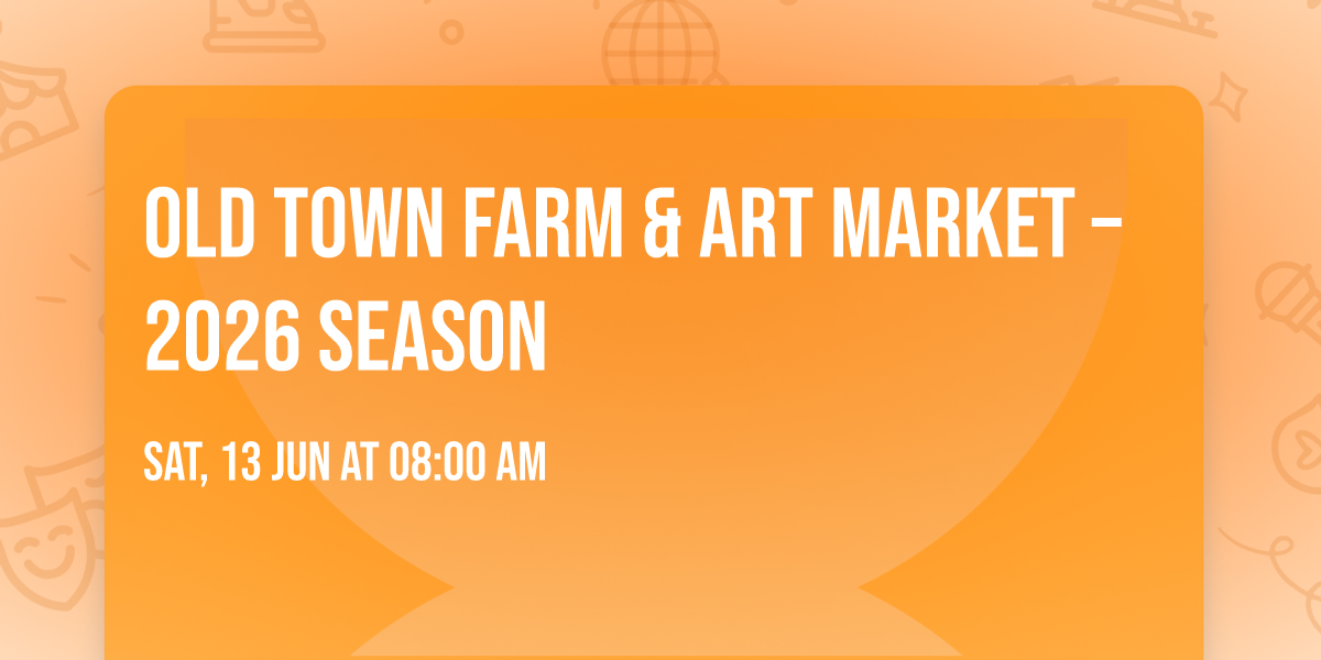 Old Town Farm & Art Market \u2013 2026 Season