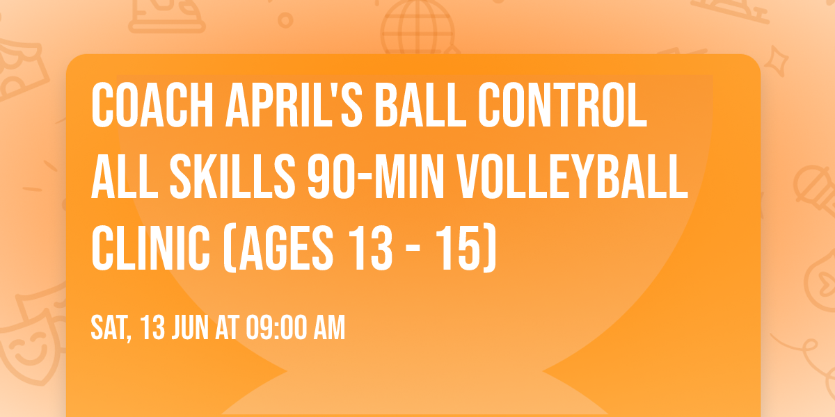 Coach April's Ball Control All Skills 90-min Volleyball Clinic (ages 13 - 15)