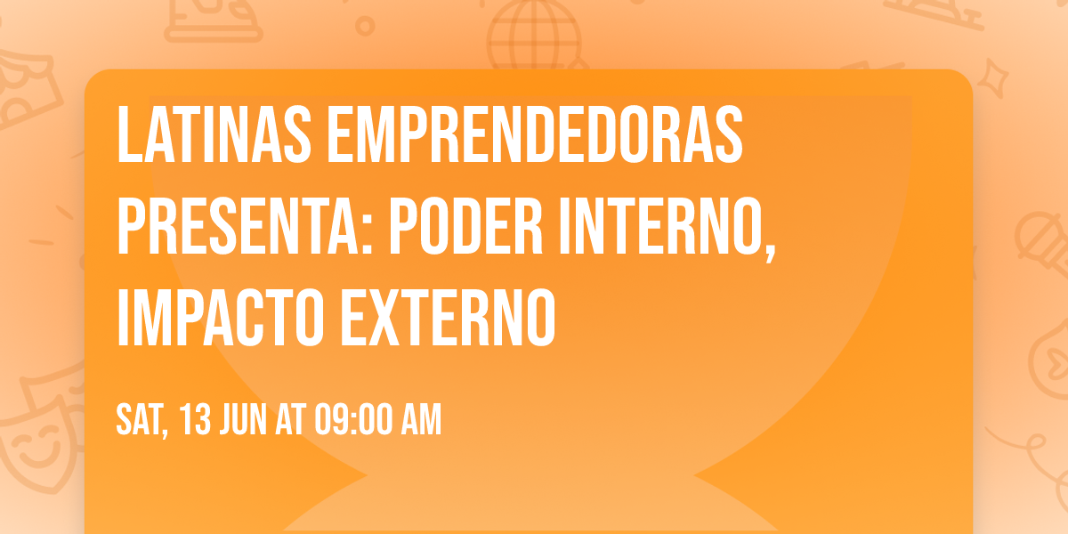 Latinas Emprendedoras Presenta: Poder Interno, Impacto Externo