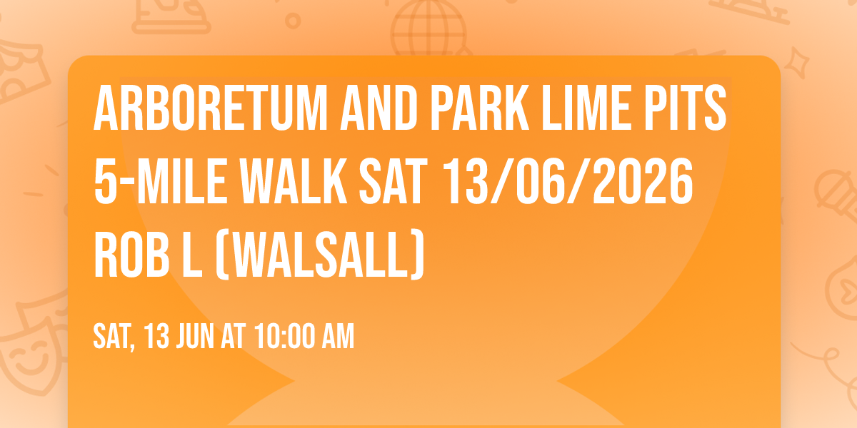 Arboretum and Park Lime Pits 5-mile walk Sat 13\/06\/2026 Rob L (Walsall)