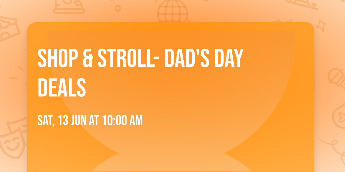 Shop & Stroll- Dad's Day Deals