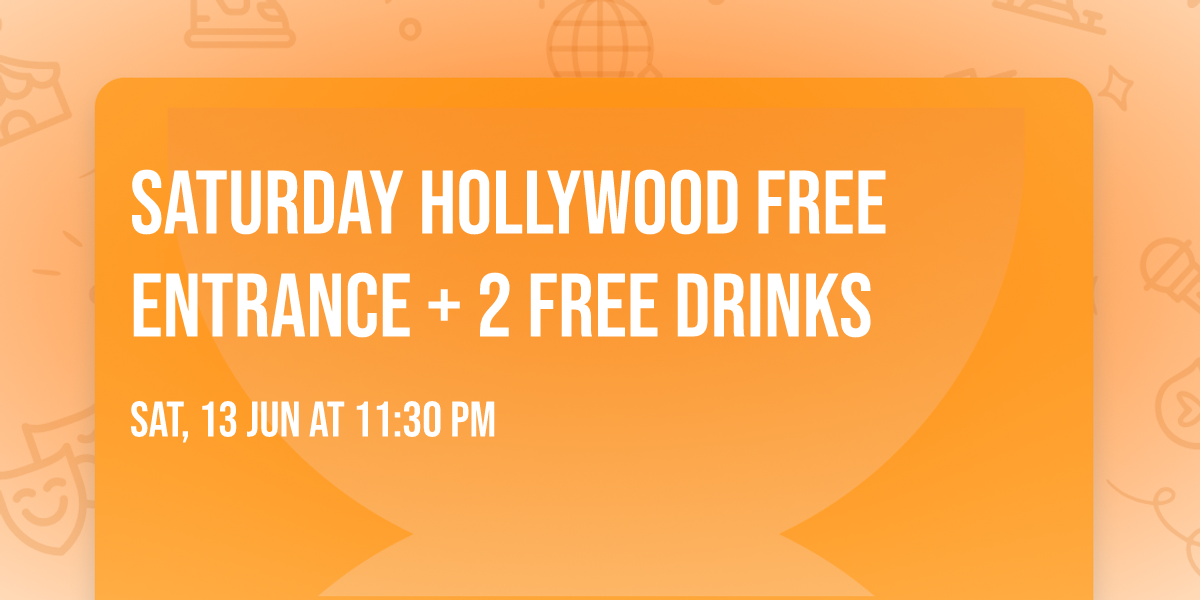 Saturday  HOLLYWOOD FREE ENTRANCE + 2 FREE DRINKS