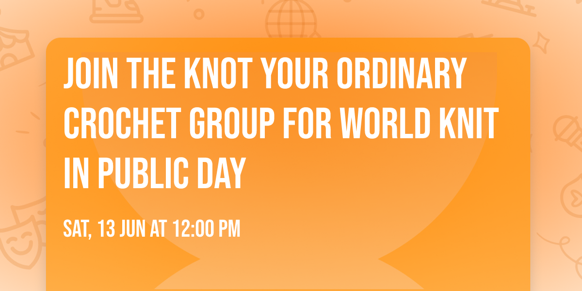 Join the Knot your Ordinary Crochet Group for World Knit in Public Day 