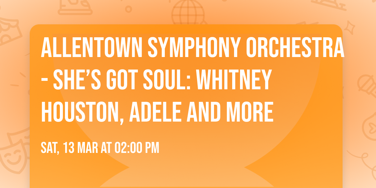 Allentown Symphony Orchestra - She\u2019s Got Soul: Whitney Houston, Adele and More