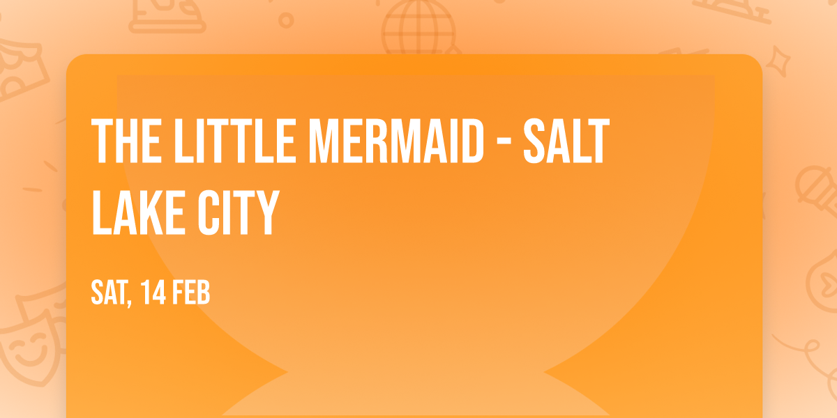 The Little Mermaid - Salt Lake City