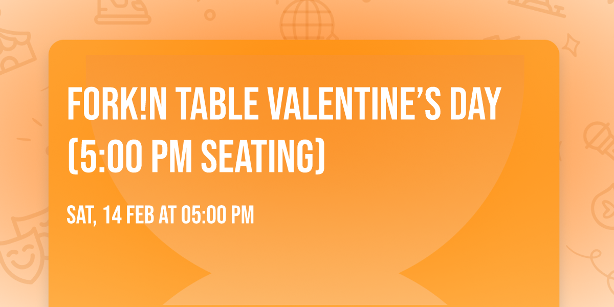 FORK!N Table Valentine\u2019s Day (5:00 PM Seating)