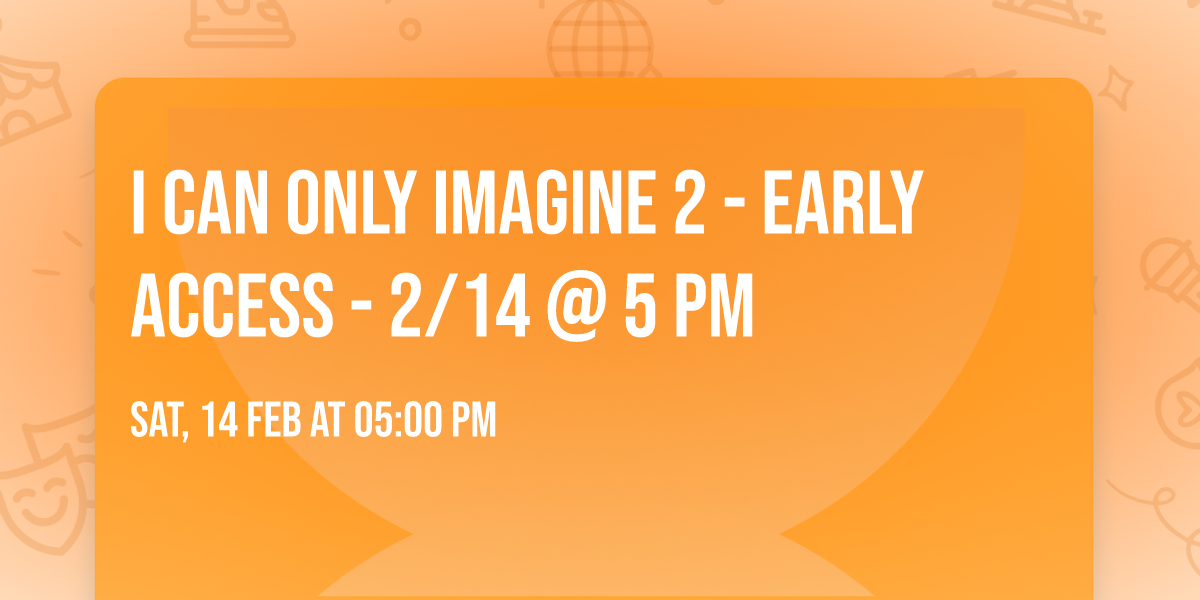 I Can Only Imagine 2 - Early Access - 2\/14 @ 5 PM