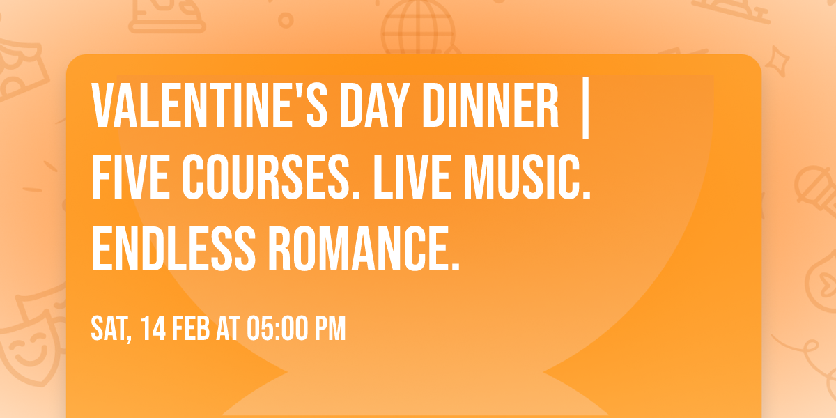 Valentine's Day Dinner | Five courses. Live music. Endless romance.