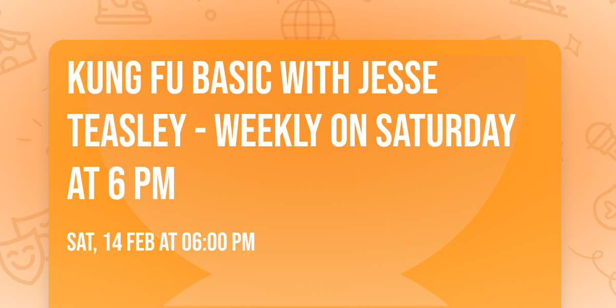 Kung Fu Basic with Jesse Teasley - weekly on Saturday at 6 PM