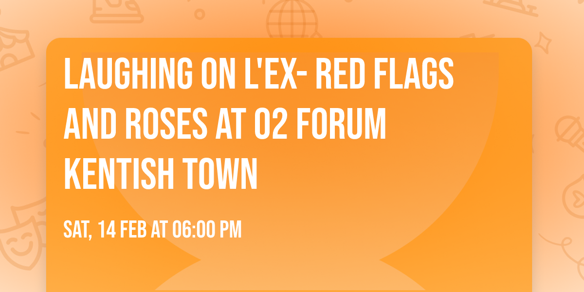 Laughing on L'Ex- Red Flags and Roses at O2 Forum Kentish Town