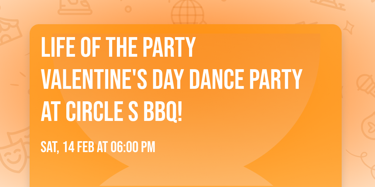 Life of the Party Valentine's Day Dance Party at Circle S BBQ!