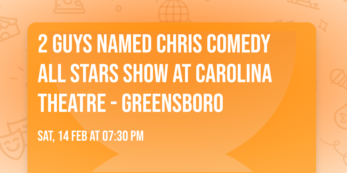 2 Guys Named Chris Comedy All Stars Show at Carolina Theatre - Greensboro