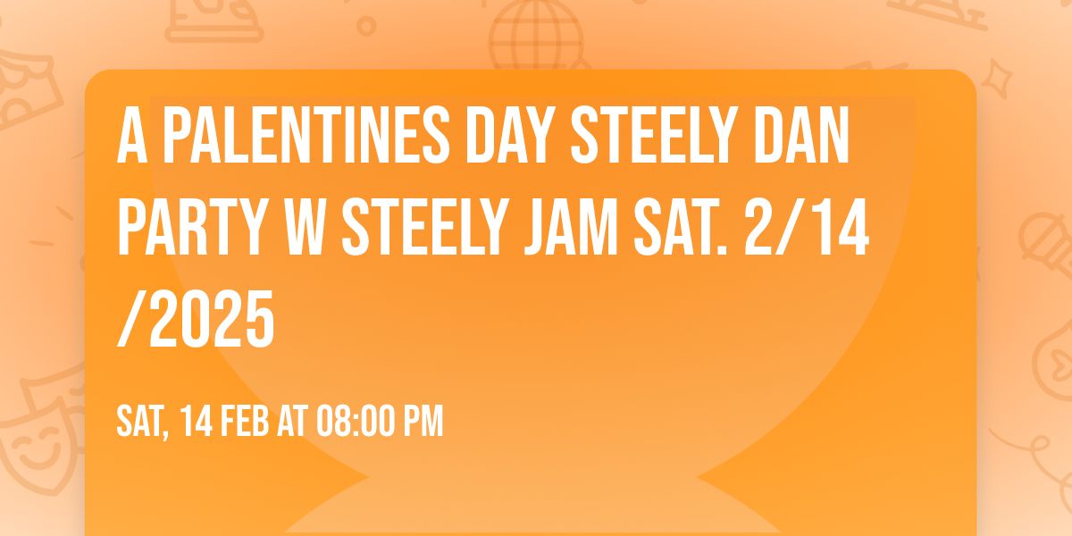 A Palentines Day STEELY DAN Party w Steely Jam SAT. 2\/14\/2025
