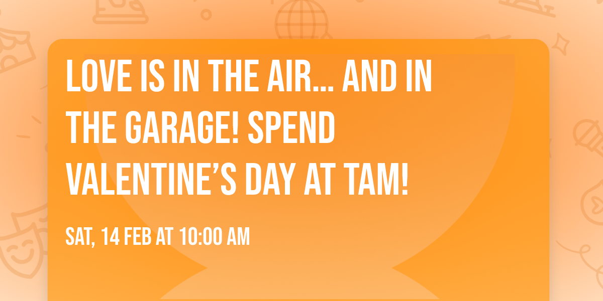 \u2764\ufe0f Love Is in the Air\u2026 and in the Garage! Spend Valentine\u2019s Day at TAM!