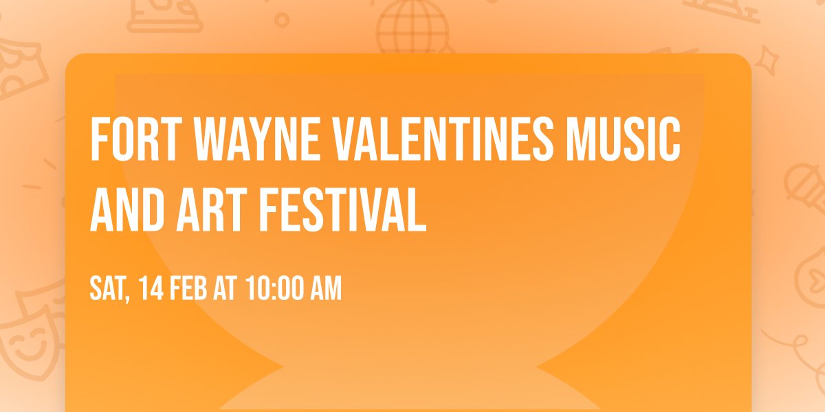 FORT WAYNE VALENTINES MUSIC AND ART FESTIVAL