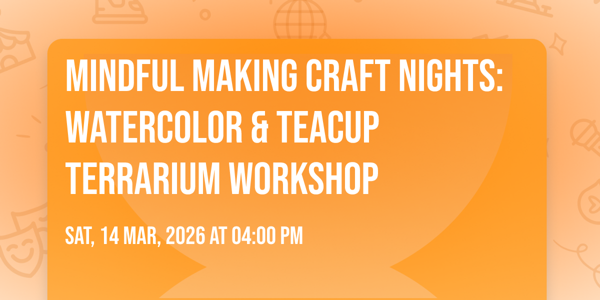 Mindful Making Craft Nights: Watercolor & Teacup Terrarium  Workshop