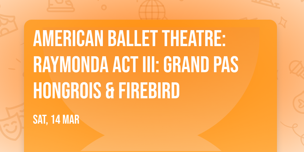 American Ballet Theatre: Raymonda Act III: Grand Pas Hongrois & Firebird