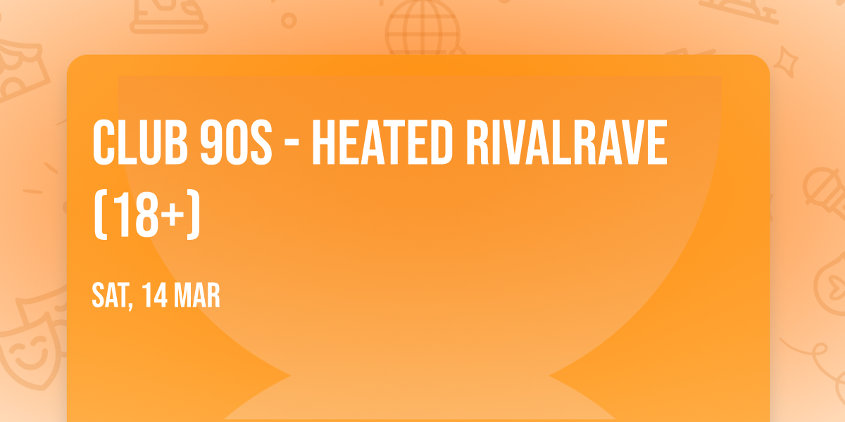 Club 90s - Heated Rivalrave (18+)