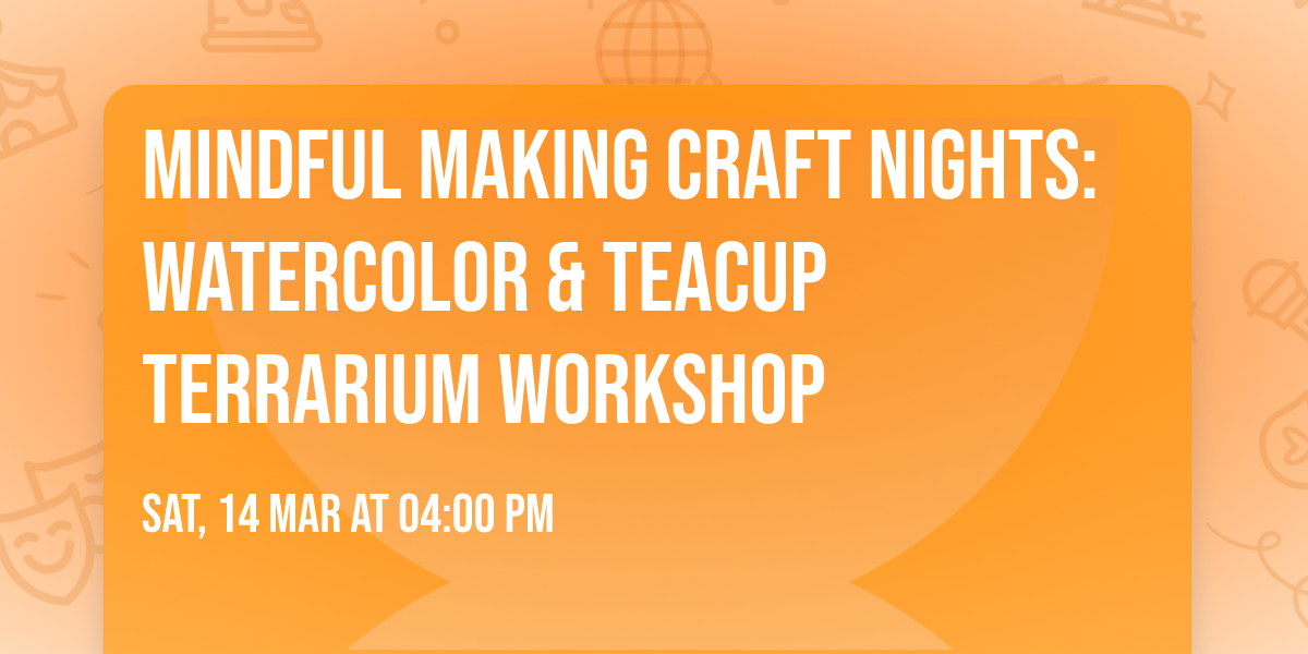 Mindful Making Craft Nights: Watercolor & Teacup Terrarium  Workshop