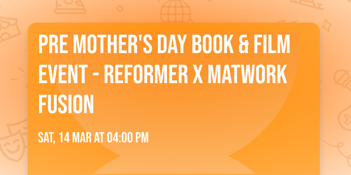Pre Mother's Day Book & Film Event - Reformer X Matwork Fusion
