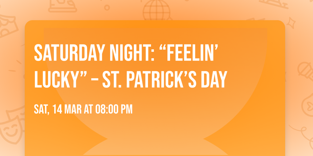 \ud83c\udf40 Saturday Night: \u201cFeelin\u2019 Lucky\u201d \u2013 St. Patrick\u2019s Day