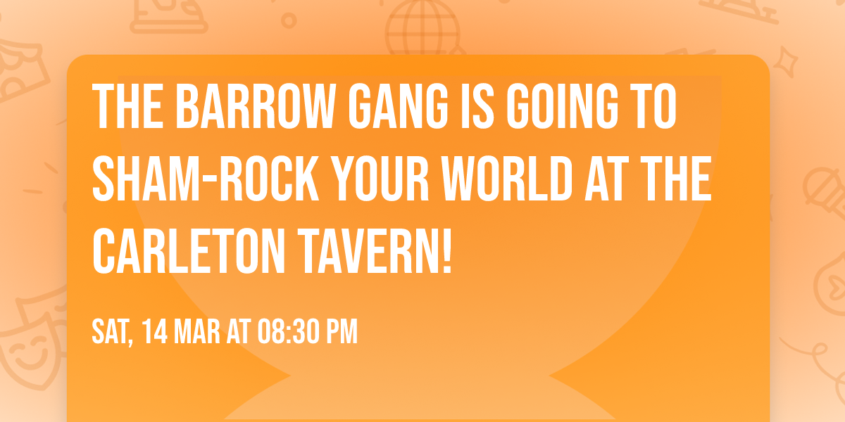The Barrow Gang is going to Sham-Rock your world at the Carleton Tavern!