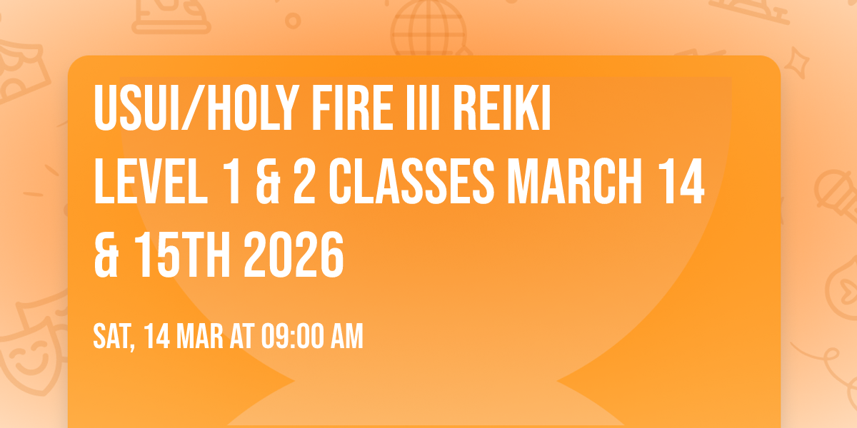 Usui\/Holy Fire\u00ae III Reiki\u00ae   Level 1 & 2 Classes March 14 & 15th 2026