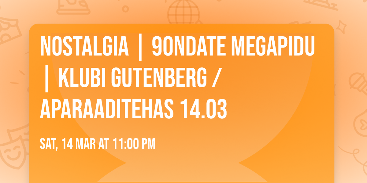 Nostalgia | 90NDATE MEGAPIDU | Klubi Gutenberg \/ Aparaaditehas 14.03
