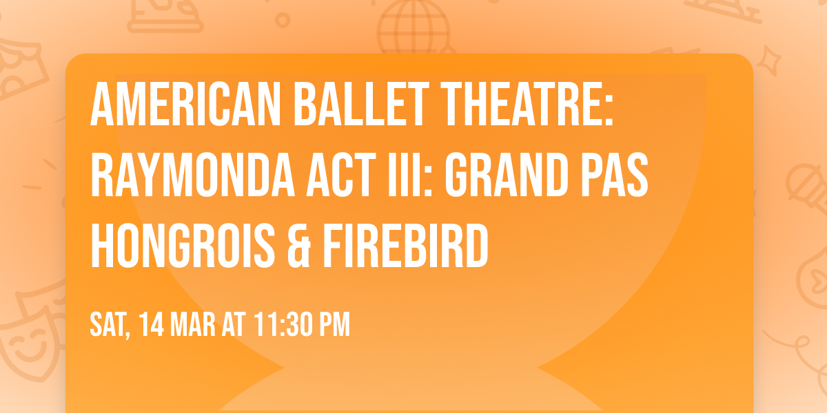 American Ballet Theatre: Raymonda Act III: Grand Pas Hongrois & Firebird