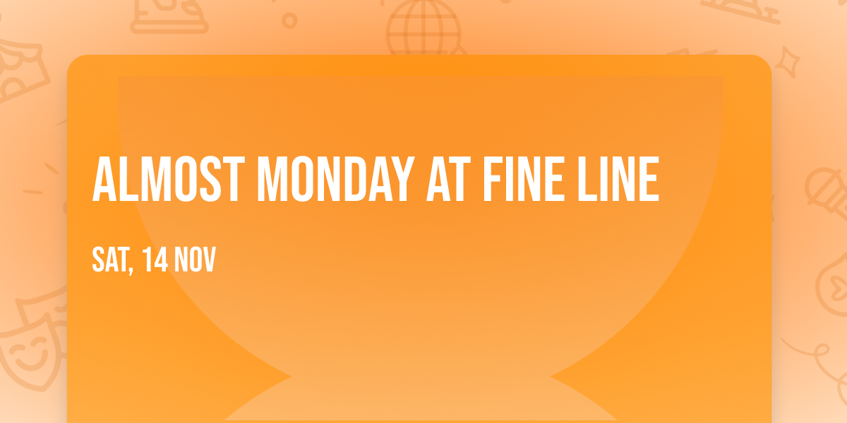 Almost Monday at Fine Line