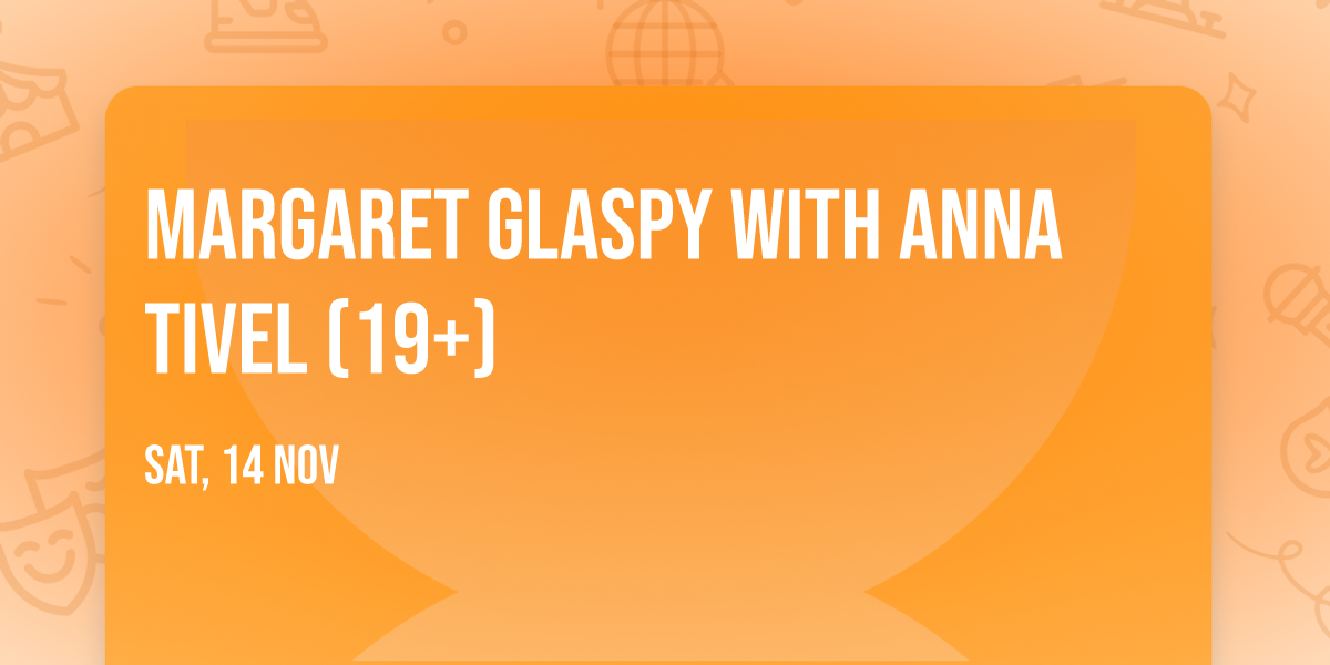 Margaret Glaspy with Anna Tivel (19+)