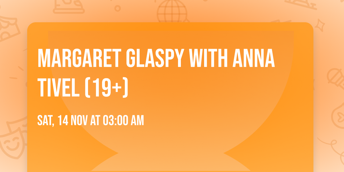 Margaret Glaspy with Anna Tivel (19+)