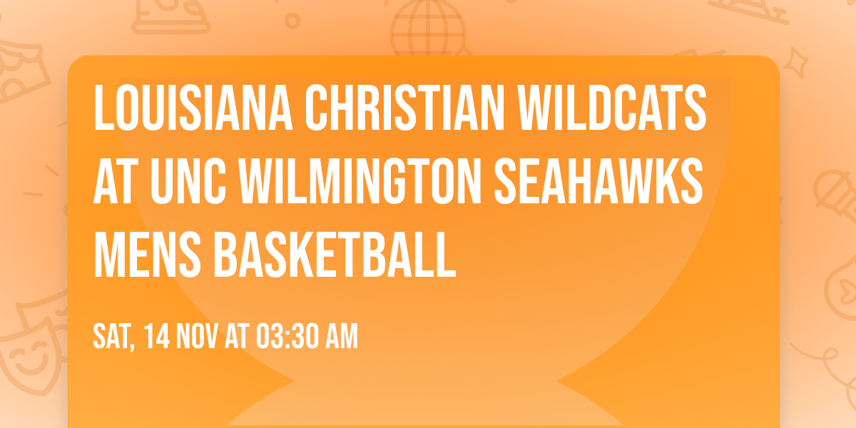 Louisiana Christian Wildcats at UNC Wilmington Seahawks Mens Basketball