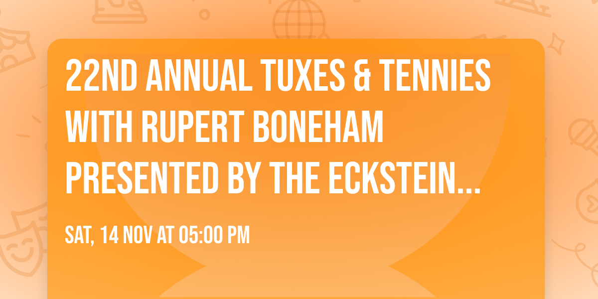 22nd Annual Tuxes & Tennies with RUPERT BONEHAM Presented by the Eckstein Family