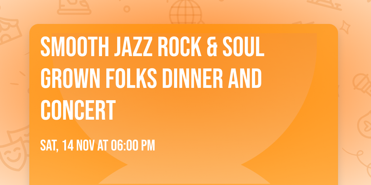 Smooth Jazz Rock & Soul Grown Folks Dinner and Concert