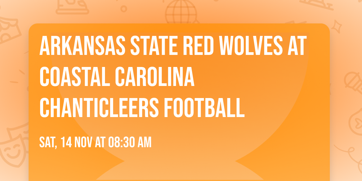 Arkansas State Red Wolves at Coastal Carolina Chanticleers Football