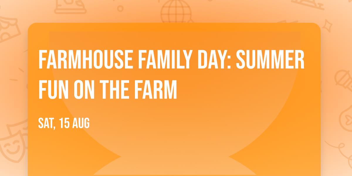 Farmhouse Family Day: Summer Fun on the Farm