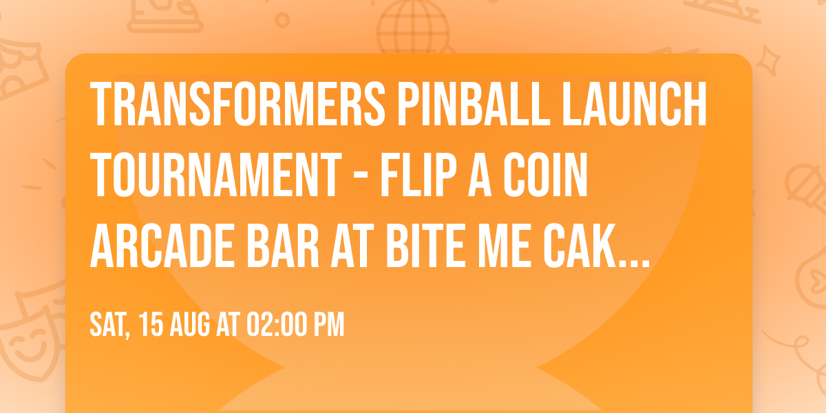 TRANSFORMERS PINBALL LAUNCH TOURNAMENT - Flip A Coin Arcade Bar at Bite Me Cake Company