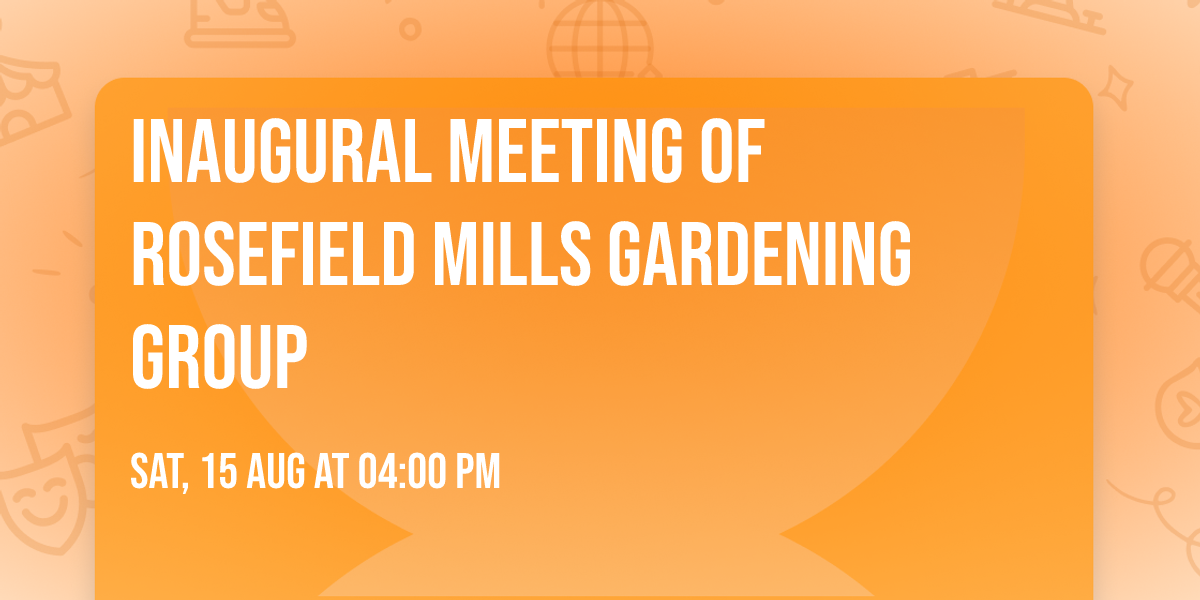 Inaugural Meeting of Rosefield Mills Gardening Group