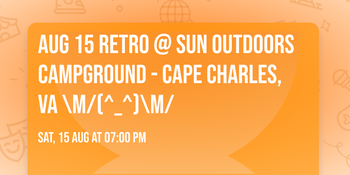 AUG 15 RETRO @ SUN OUTDOORS Campground - Cape Charles, VA \\m\/(^_^)\\m\/