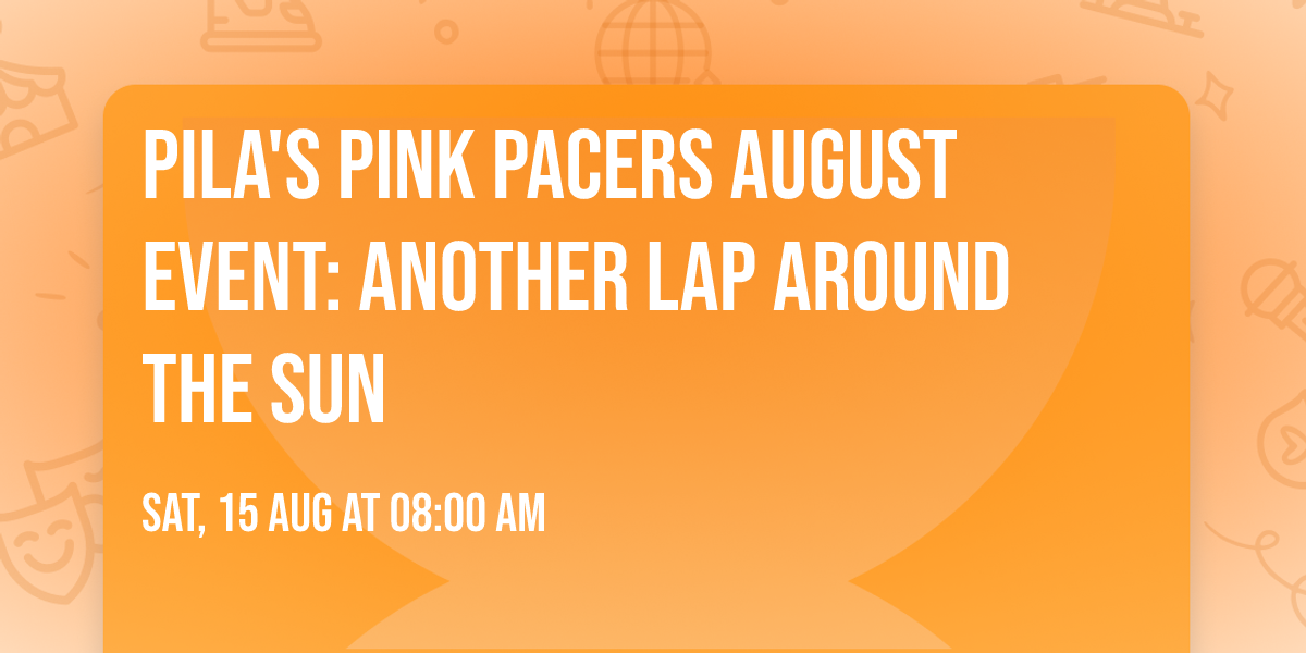 PILA'S PINK PACERS AUGUST EVENT: Another Lap Around the Sun \u2600\ufe0f