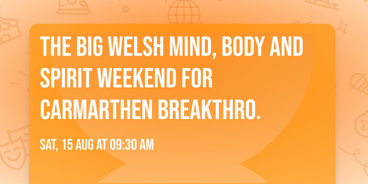 The Big Welsh Mind, Body and Spirit Weekend for Carmarthen Breakthro.
