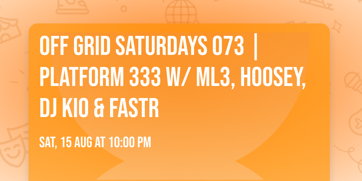 OFF GRID SATURDAYS 073 | PLATFORM 333 w\/ ML3, HOOSEY, DJ KIO & FASTR