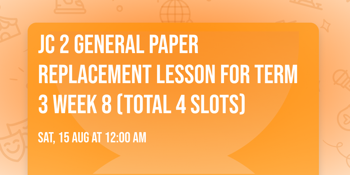 JC 2 General Paper Replacement Lesson for Term 3 Week 8 (Total 4 slots)