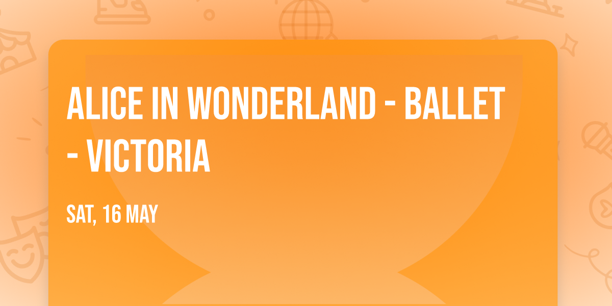 Alice in Wonderland - Ballet - Victoria